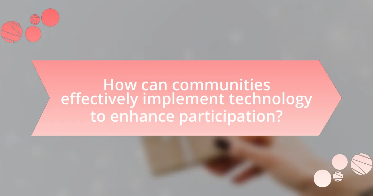 How can communities effectively implement technology to enhance participation?
