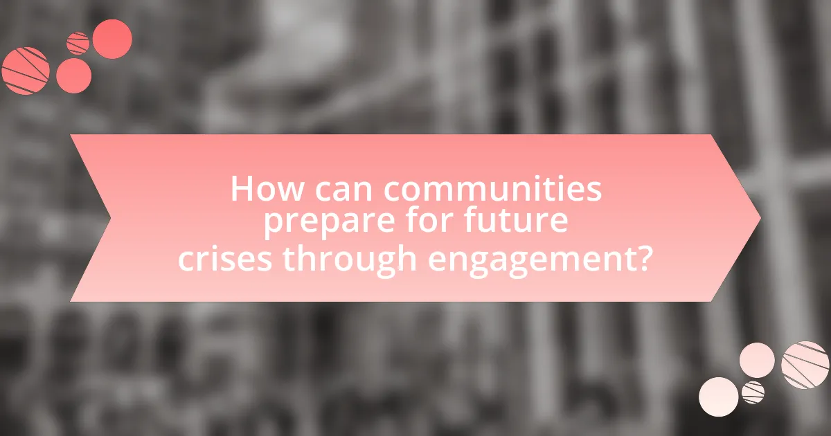 How can communities prepare for future crises through engagement?