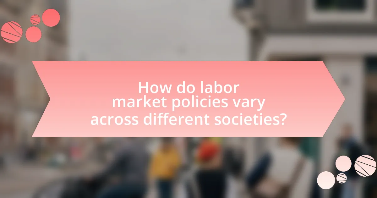 How do labor market policies vary across different societies?