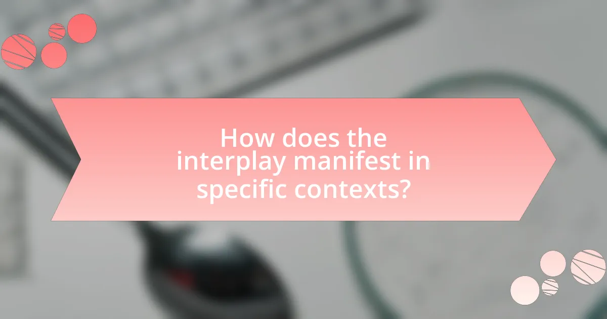 How does the interplay manifest in specific contexts?