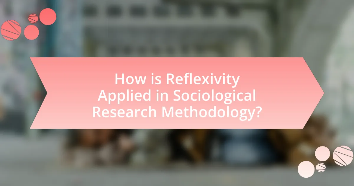 How is Reflexivity Applied in Sociological Research Methodology?