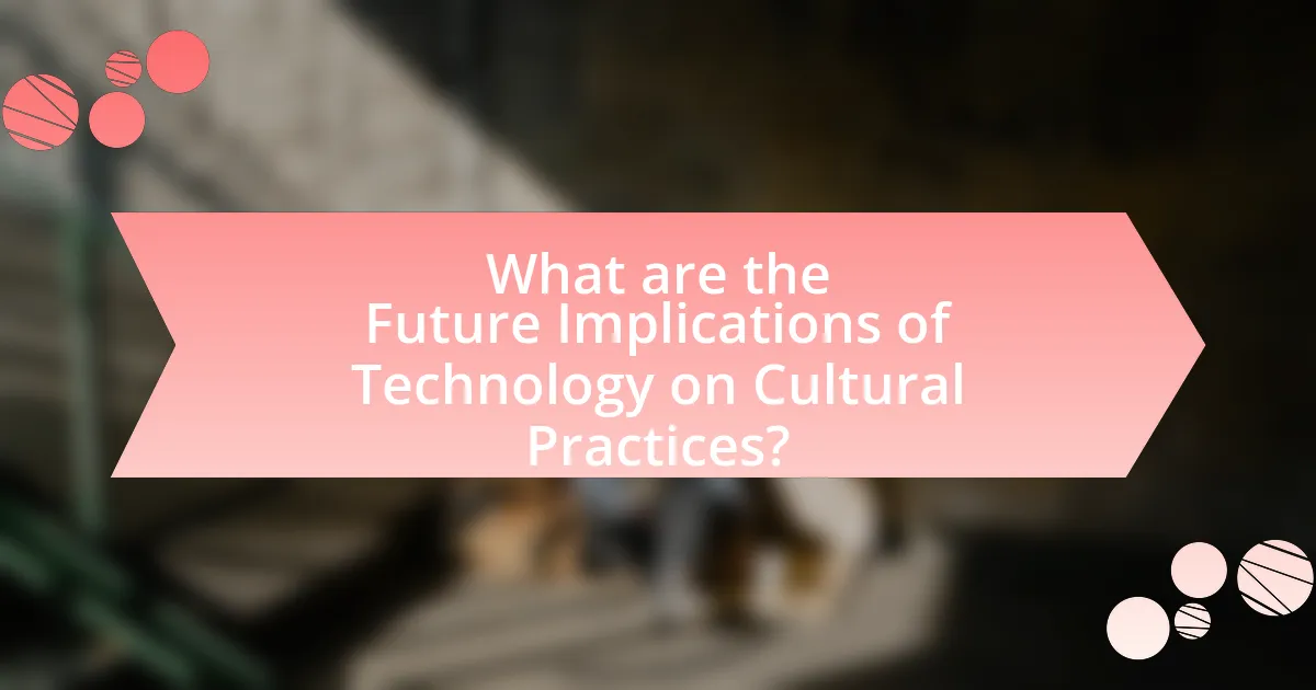 What are the Future Implications of Technology on Cultural Practices?
