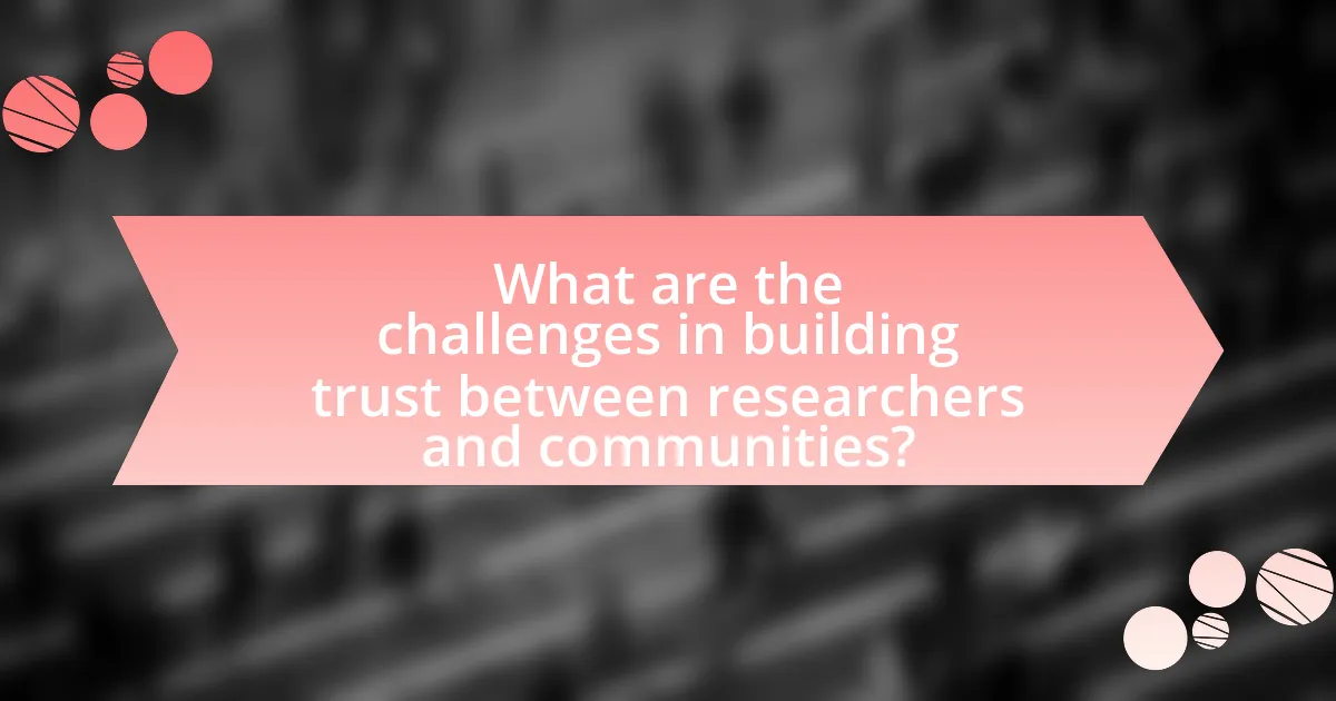 What are the challenges in building trust between researchers and communities?