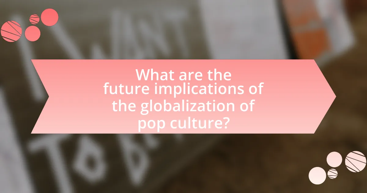 What are the future implications of the globalization of pop culture?