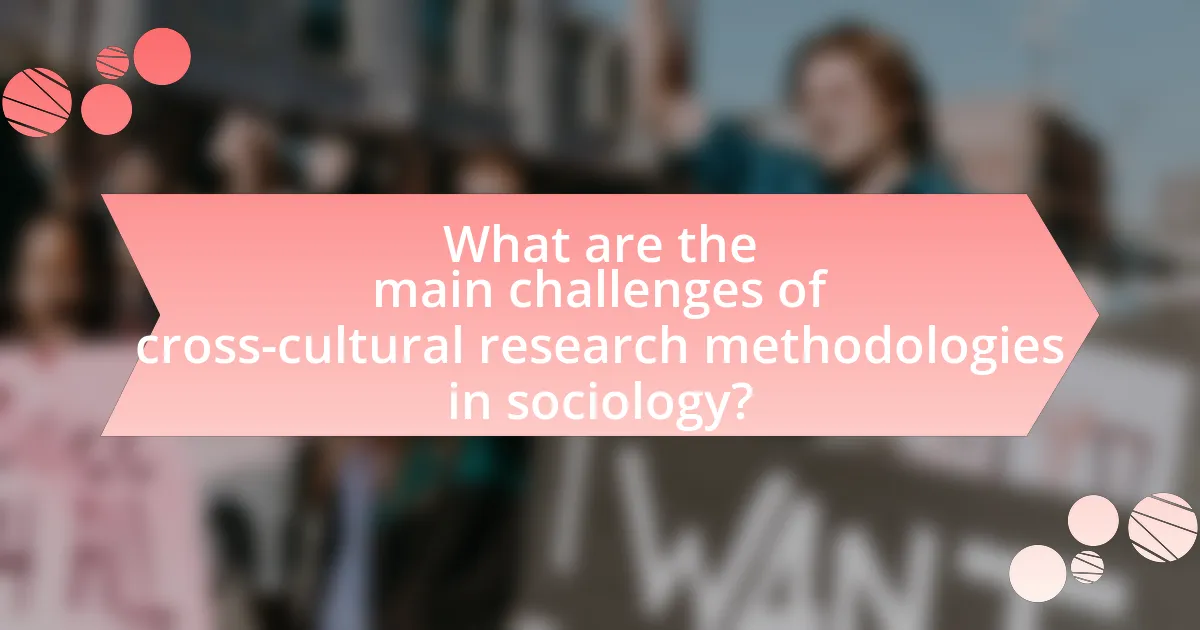 What are the main challenges of cross-cultural research methodologies in sociology?