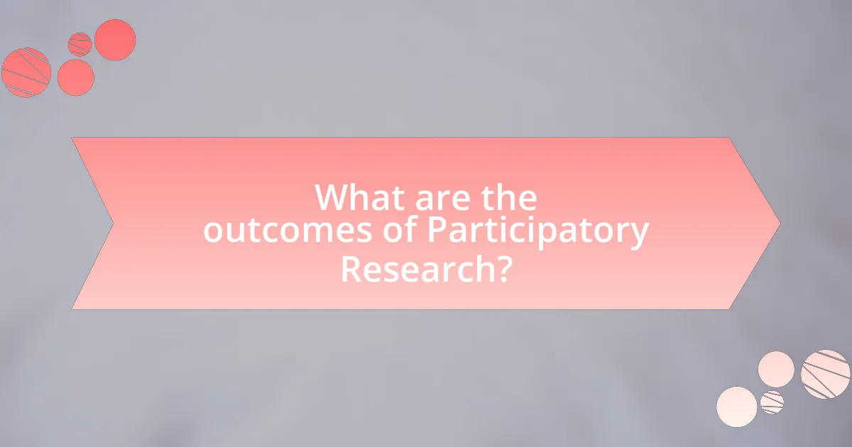 What are the outcomes of Participatory Research?