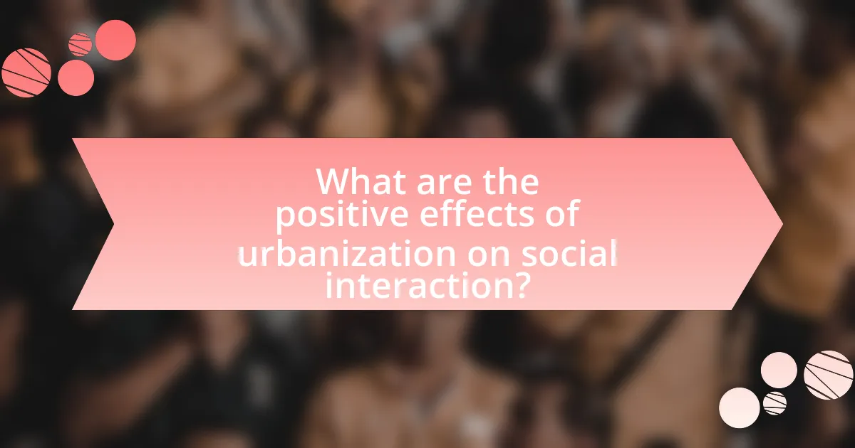 What are the positive effects of urbanization on social interaction?