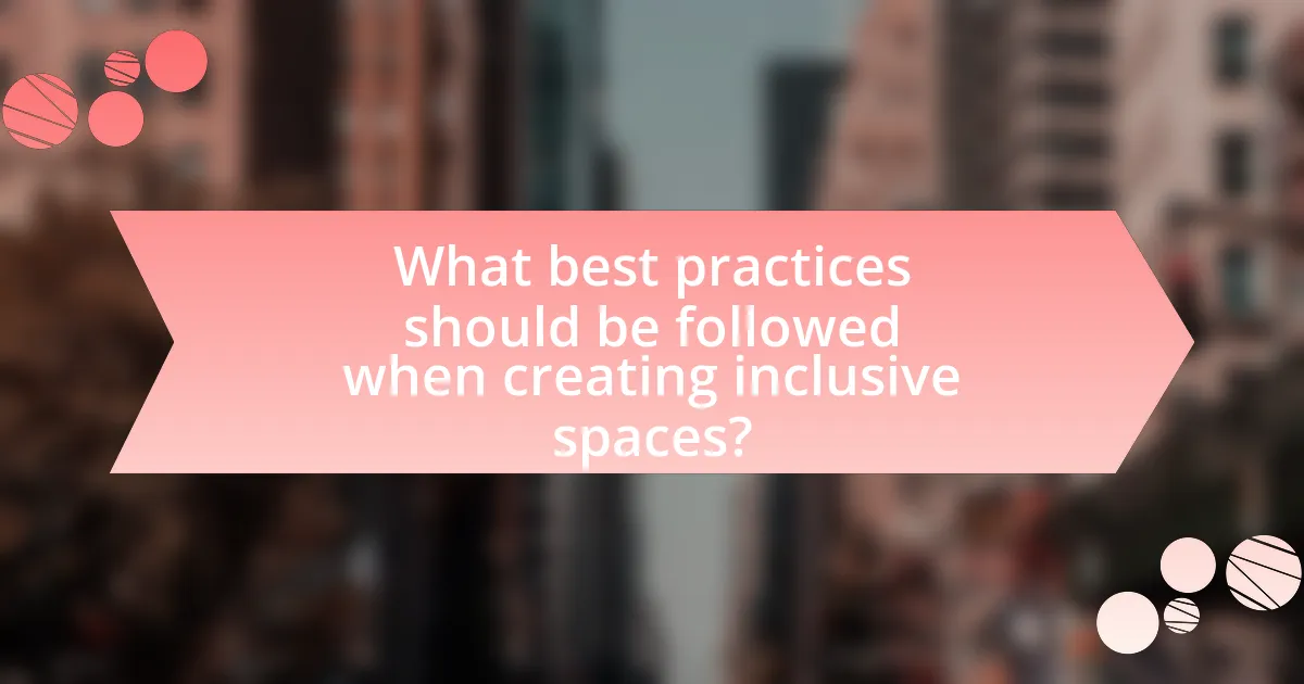 What best practices should be followed when creating inclusive spaces?