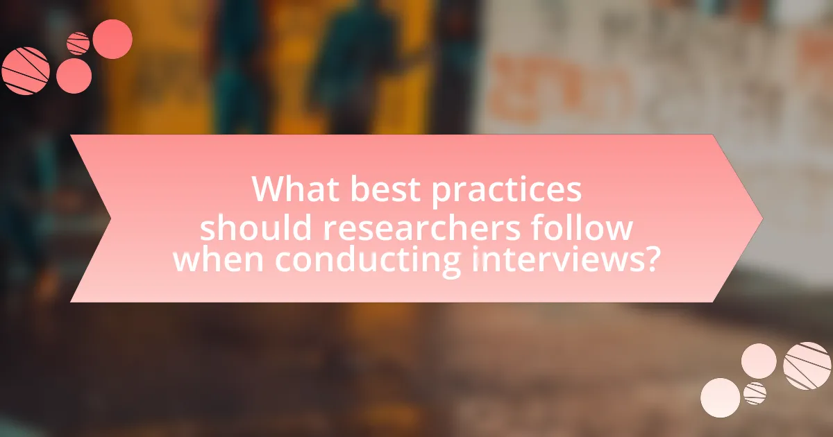 What best practices should researchers follow when conducting interviews?