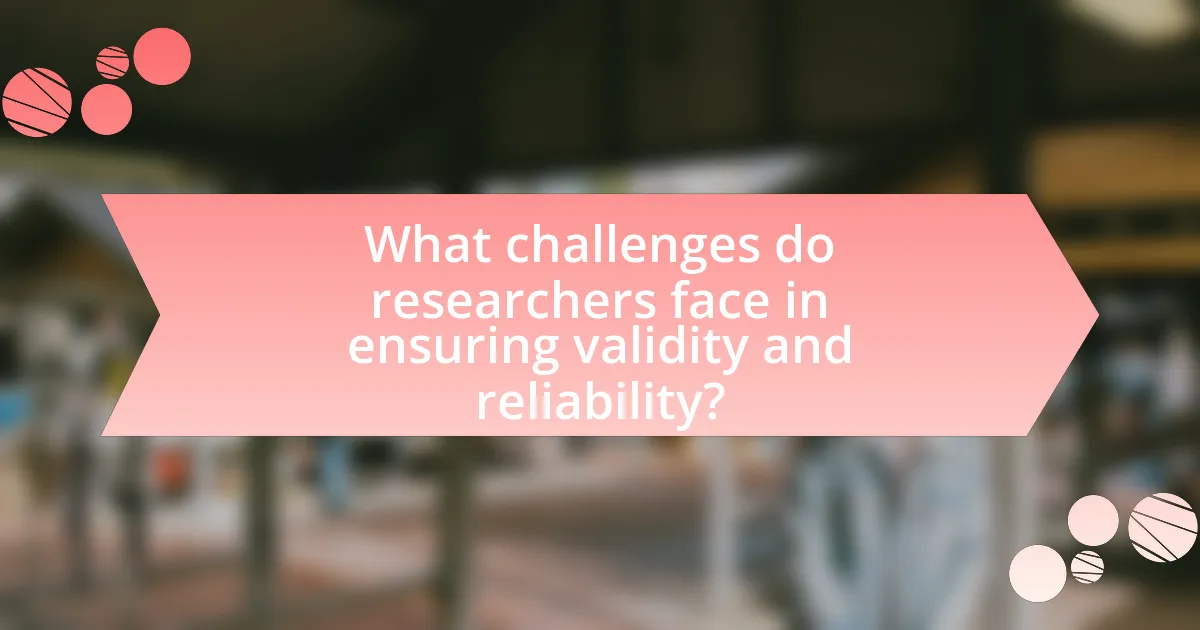 What challenges do researchers face in ensuring validity and reliability?