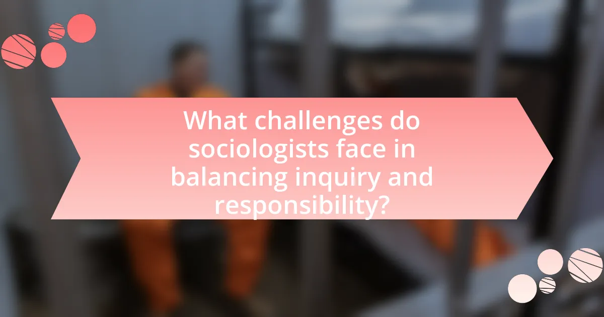 What challenges do sociologists face in balancing inquiry and responsibility?
