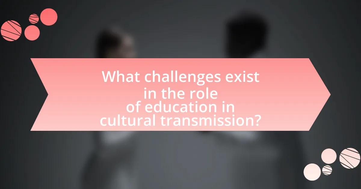 What challenges exist in the role of education in cultural transmission?