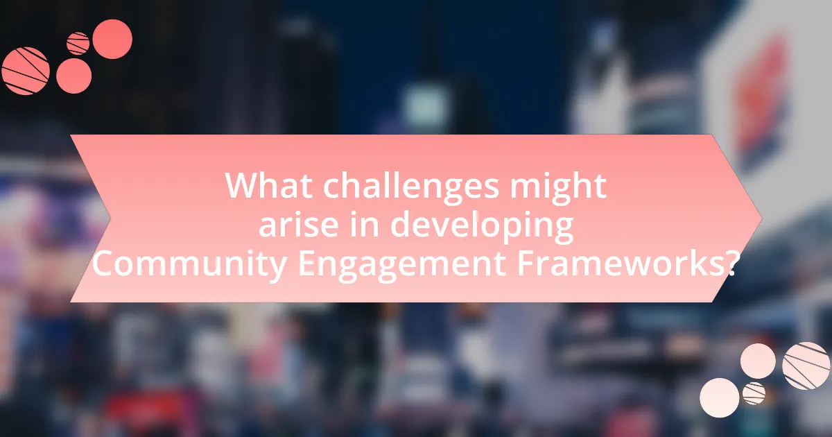What challenges might arise in developing Community Engagement Frameworks?