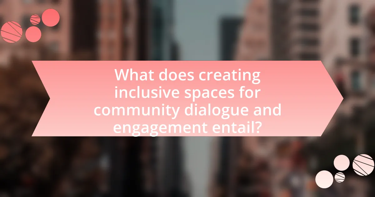 What does creating inclusive spaces for community dialogue and engagement entail?