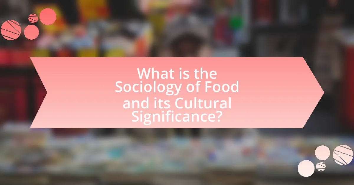 What is the Sociology of Food and its Cultural Significance?