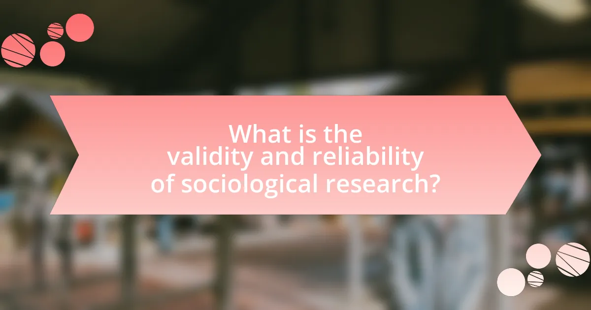 What is the validity and reliability of sociological research?