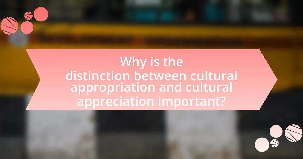 Why is the distinction between cultural appropriation and cultural appreciation important?